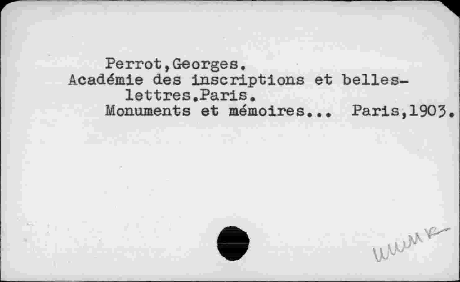 ﻿Perrot»Georges.
Académie des inscriptions et belles-lettres.Paris.
Monuments et mémoires... Paris,1905